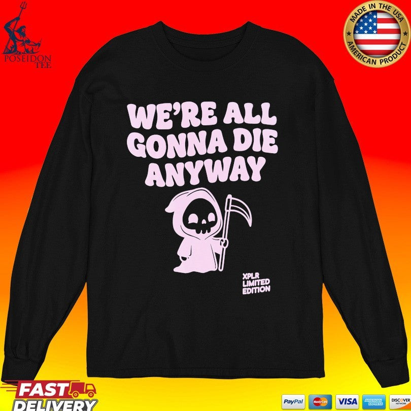 Xplr We’re All Gonna Die Anyway T-shirt