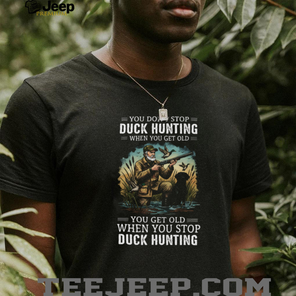 You Don’t Stop Duck Hunting When You Get Old Retired Hunter Labrador Dog T Shirt