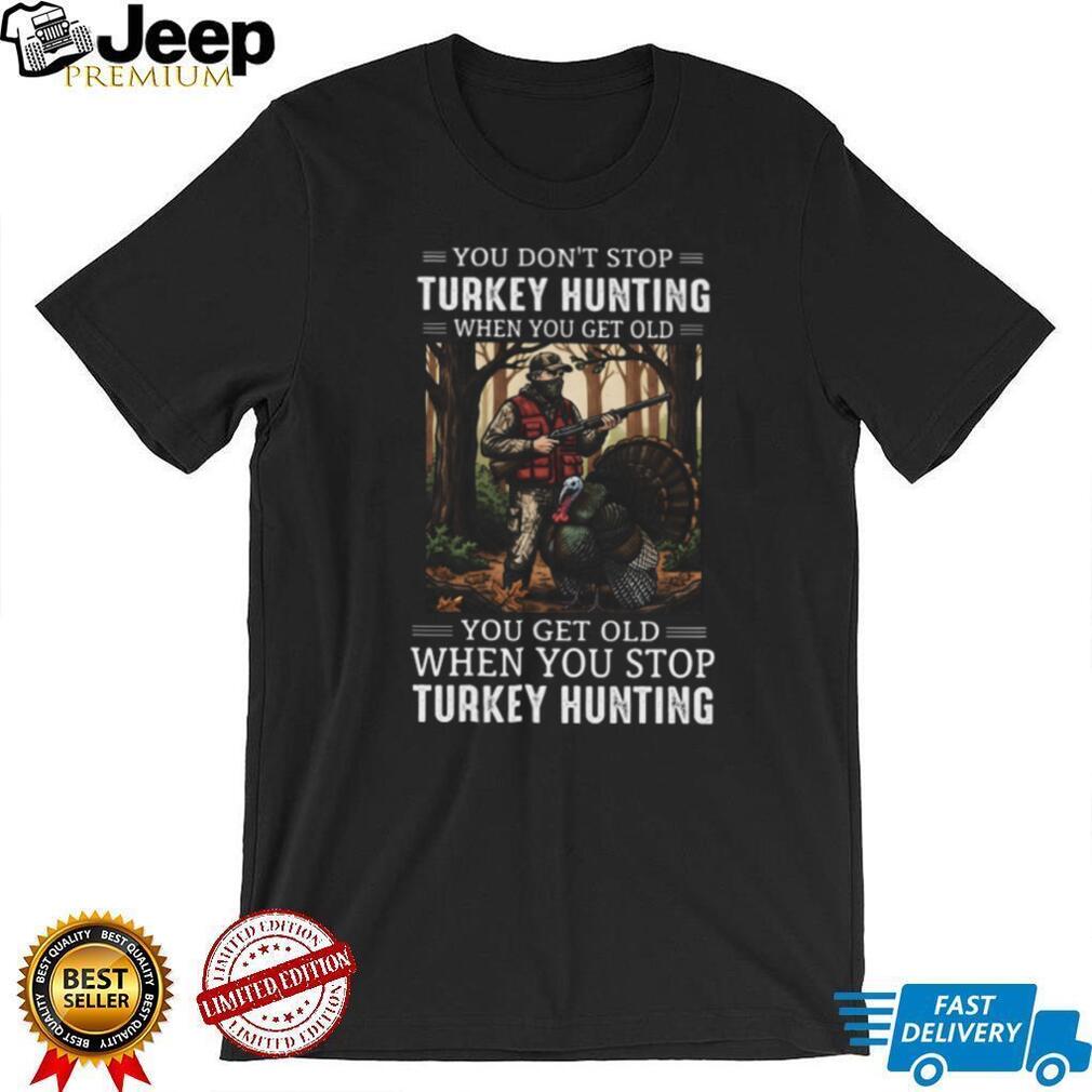 You Don’t Stop Turkey Hunting When You Get Old Camo Hunter Gift T Shirt