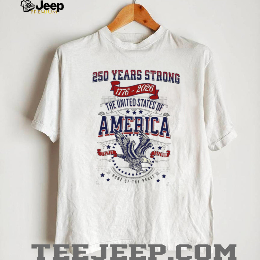 250 Years Strong 1776 2026 United States Of America Eagle Liberty T Shirt