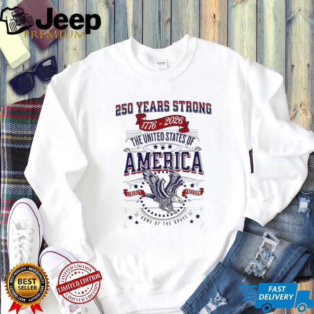 250 Years Strong 1776 2026 United States Of America Eagle Liberty T Shirt