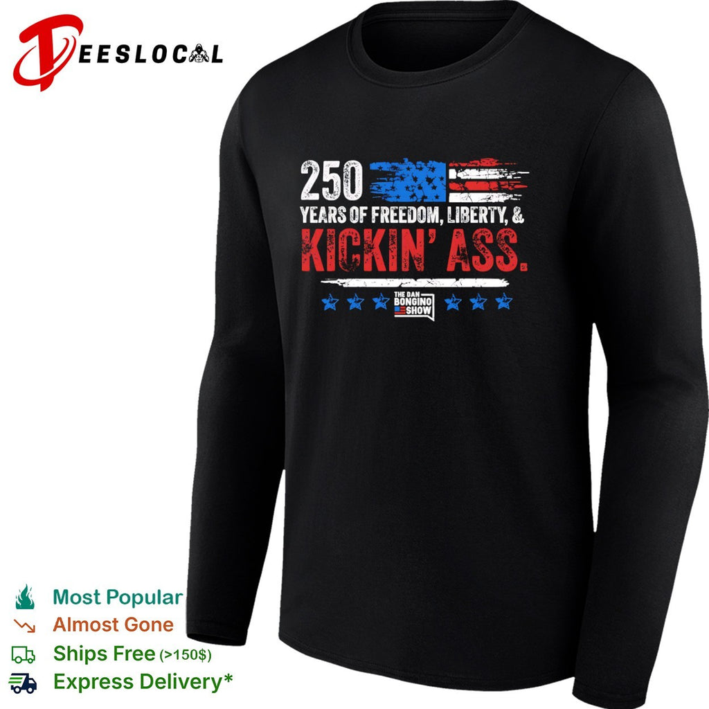 250 Years of Freedom Liberty and Kickin Ass The Dan Bongino Show American shirt