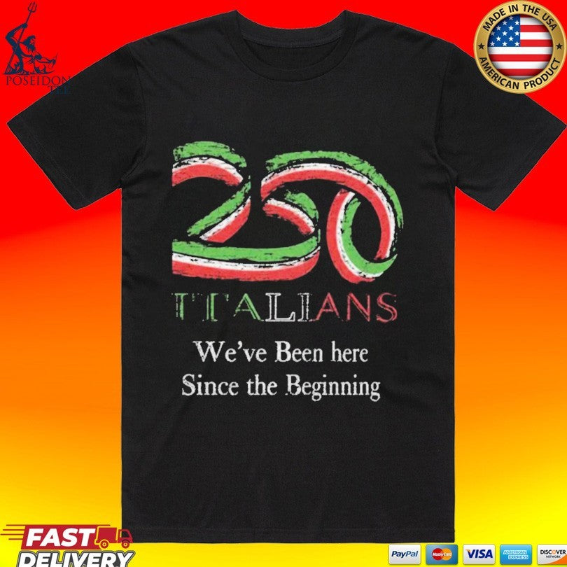 250 Italians We’ve Been Here Since The Beginning T-shirt
