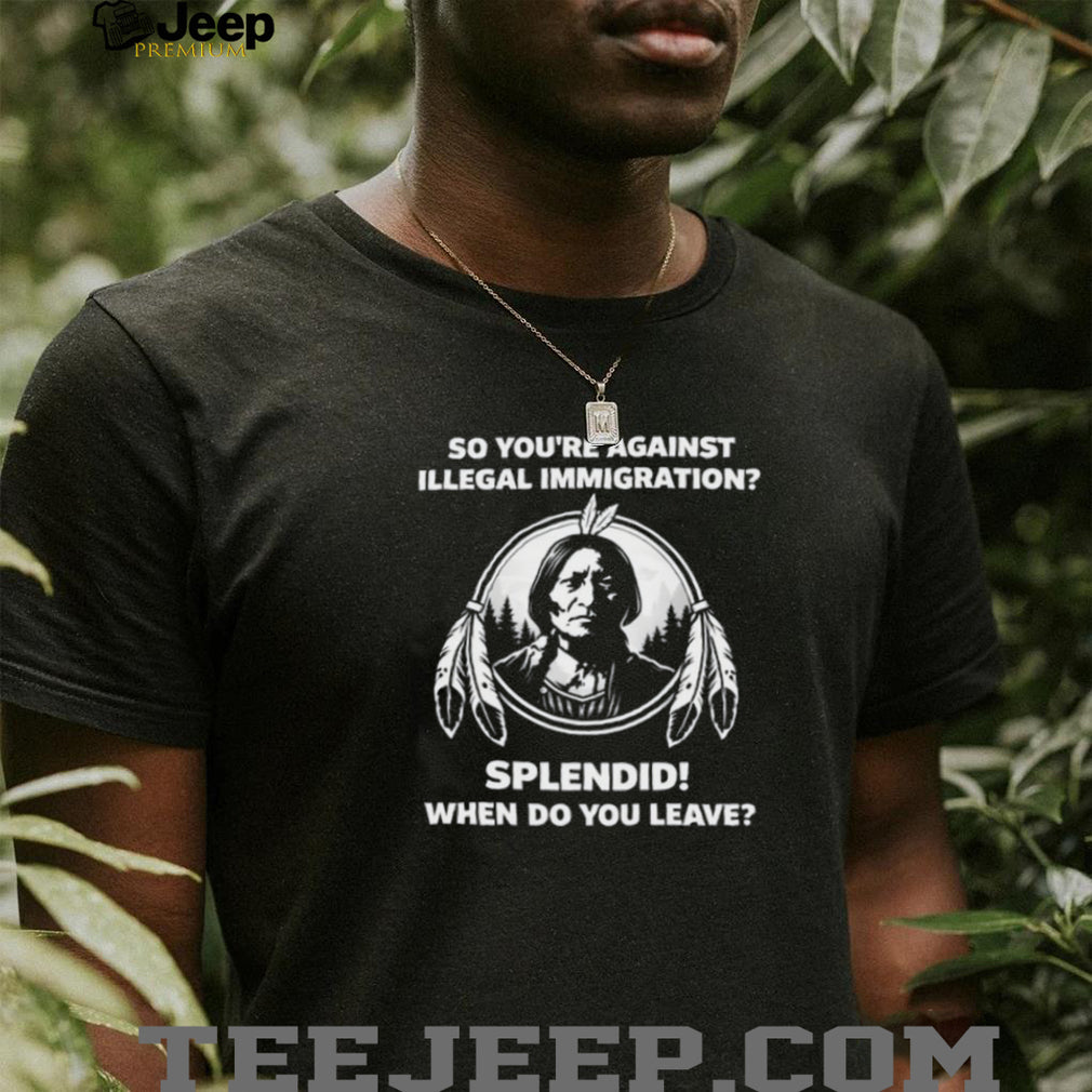 Native American History Anti Illegal Immigration Political Sarcasm T Shirt