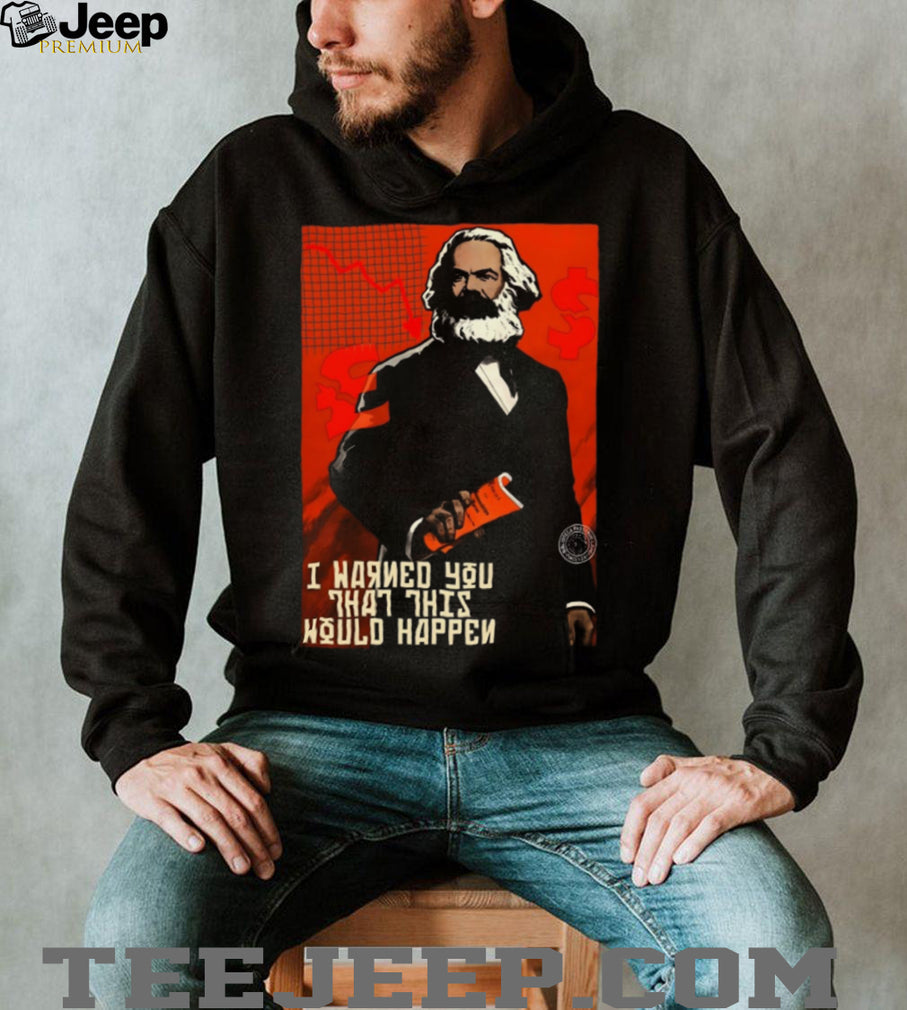 Karl Marx I Warned You That This Would Happen Economic Satire Shirt