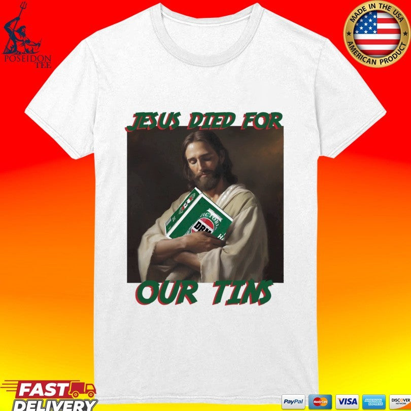 Jesus Died For Our Tins T-shirt