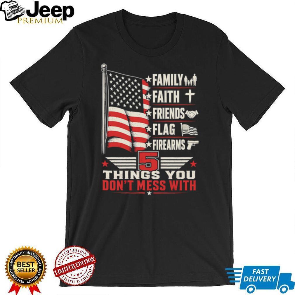 5 Things You Don’t Mess With Patriot American Flag Firearms T Shirt