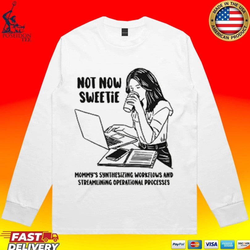 Not Now Sweetie Mommy’s Synthesizing Workflows And Streamlining Operational Processes T-shirt