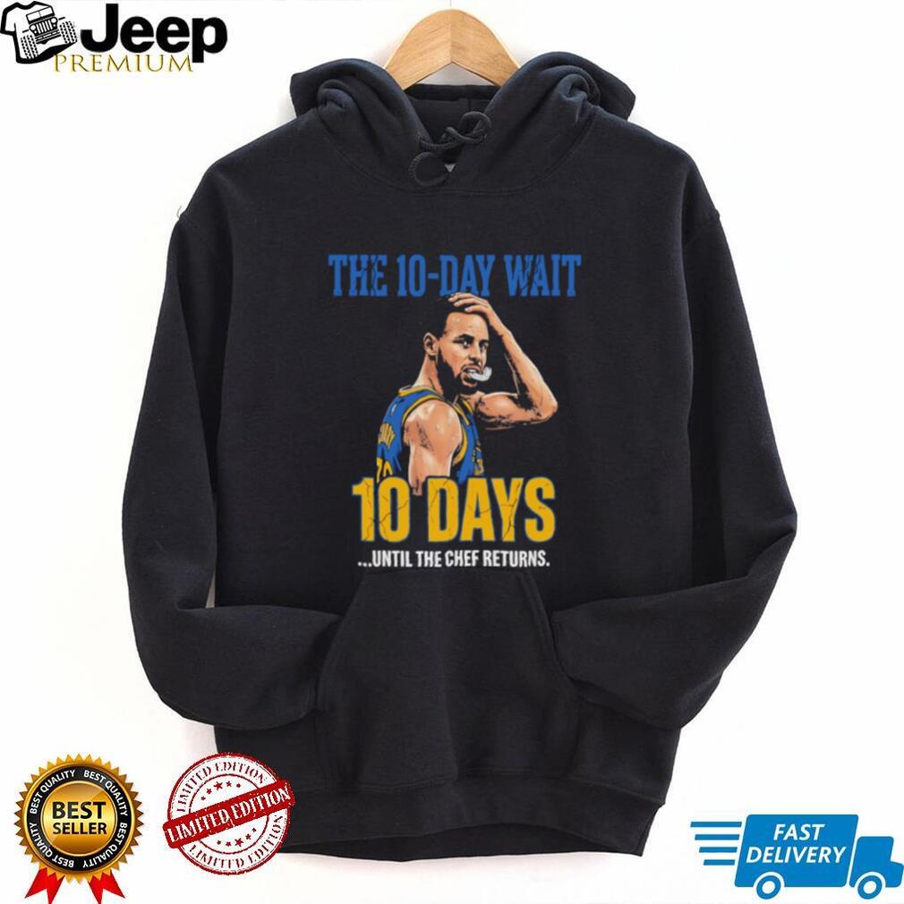 Stephen Curry The Chef Returns 10 Day Wait Golden State Warriors T Shirt
