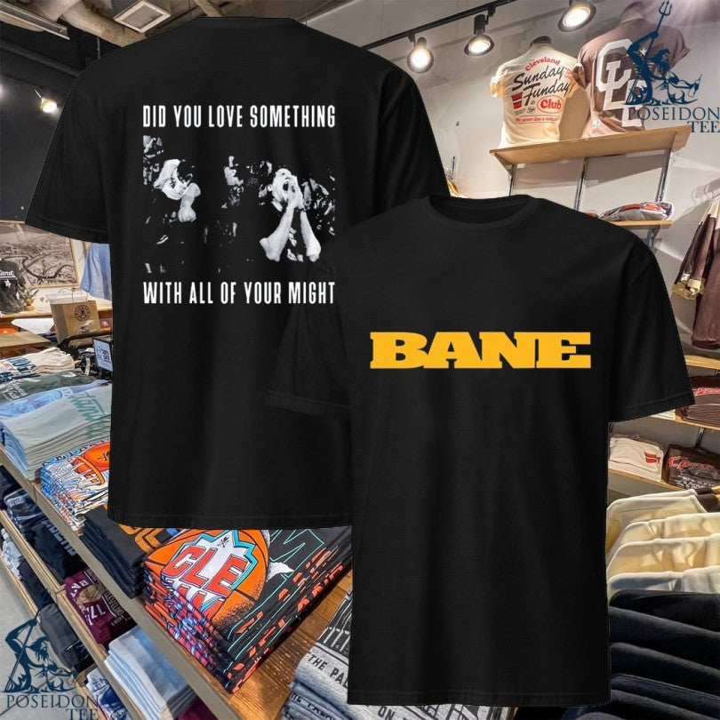 Bane Did You Love Something With All Of Your Might T-shirt
