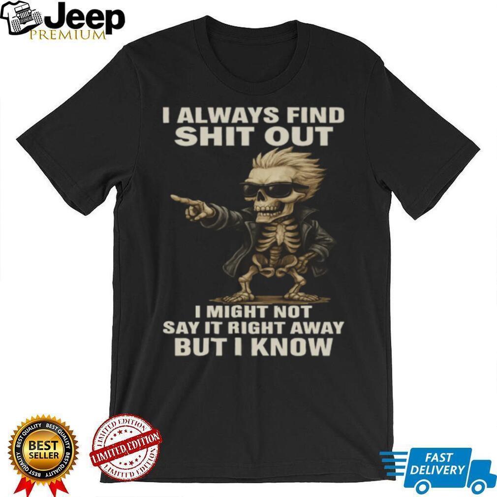 Cool Skeleton in Sunglasses I Always Find Shit Out Funny T Shirt