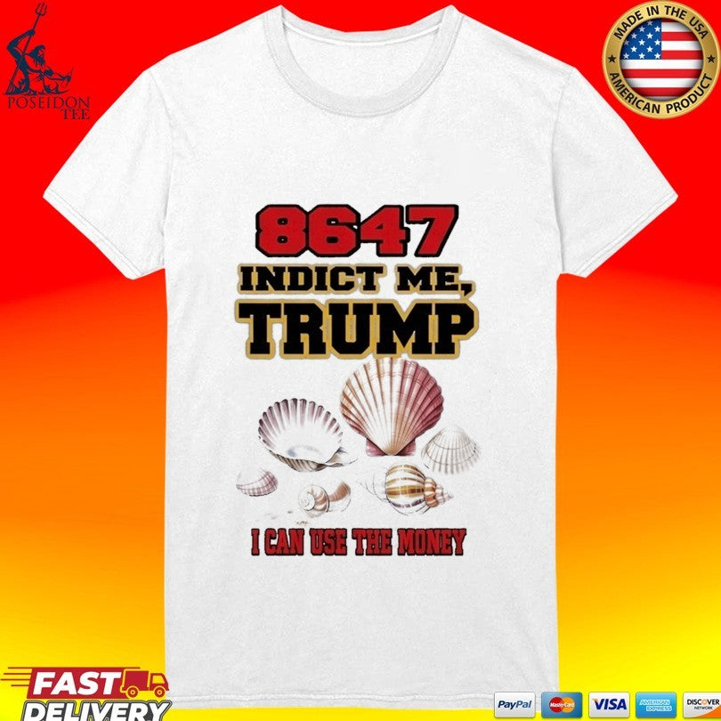 8647 Indict Me Trump I Can Use The Money T-shirt