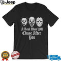 A Real Man Will Chase After You Horror Movie Slasher T Shirt