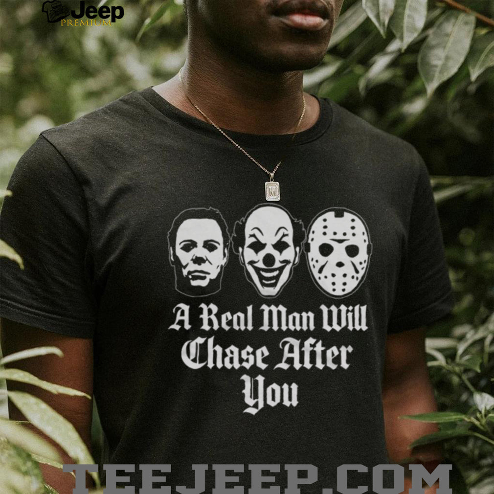 A Real Man Will Chase After You Horror Movie Slasher T Shirt