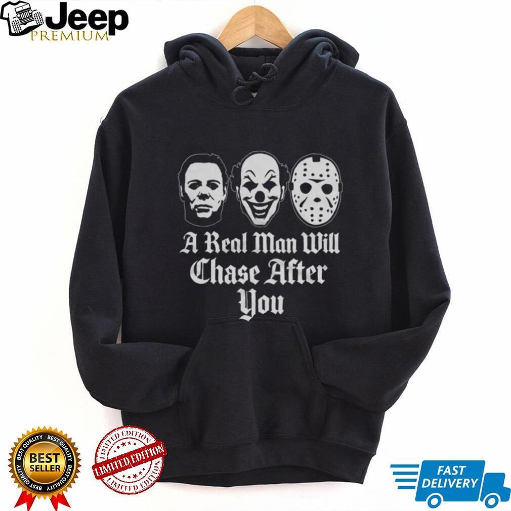 A Real Man Will Chase After You Horror Movie Slasher T Shirt