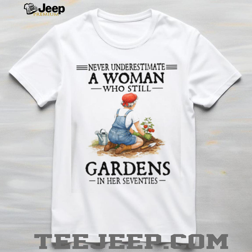 A Woman Who Still Gardens In Her Seventies Gardening Lover Shirt