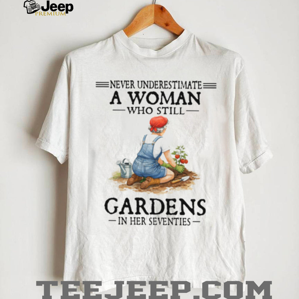 A Woman Who Still Gardens In Her Seventies Gardening Lover Shirt