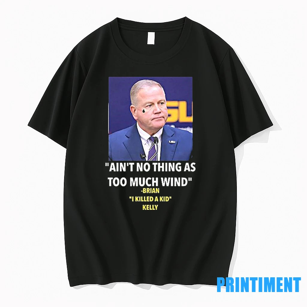 Aint Nothing As Too Much Wind Brian I Killed A Kid Kelly Tshirts Sweater