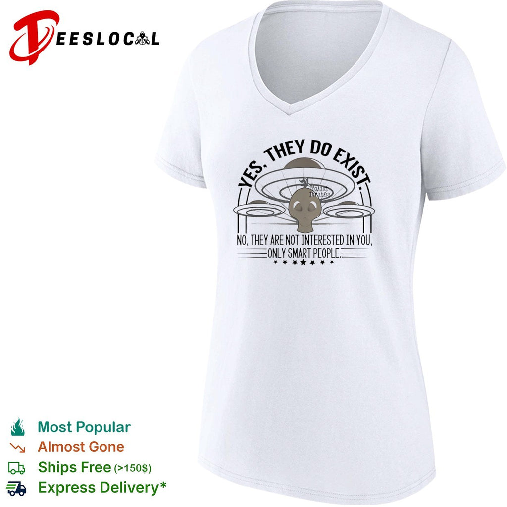 Alien yes they do exist no they are not interested in you only smart people shirt