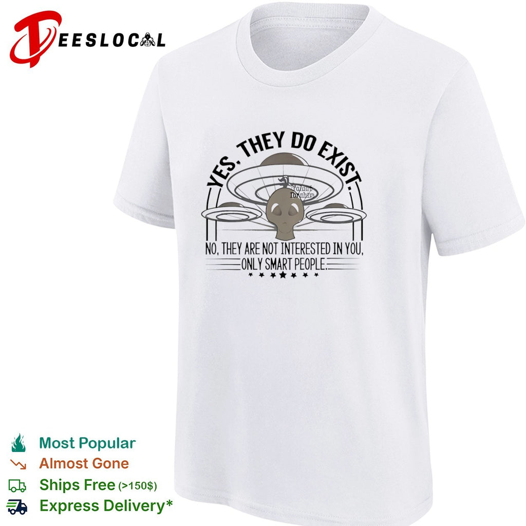 Alien yes they do exist no they are not interested in you only smart people shirt