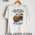 All Men Are Created Equal Only The Best Drives Trucks In Their Sixties Trucker Shirt