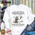 All Men Are Created Equal Only The Best Still Go Pheasant Hunting Seventies Shirt