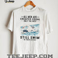 All Men Are Created Equal Only The Best Still Swim In Their Sixties Shirt