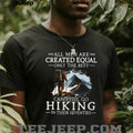 All Men Created Equal Best Still Go Hiking In Their Seventies T Shirt