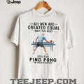 All Men Created Equal Only The Best Still Play Ping Pong in Eighties