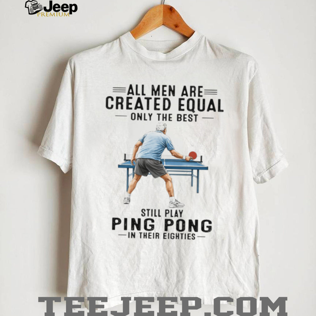 All Men Created Equal Only The Best Still Play Ping Pong in Eighties