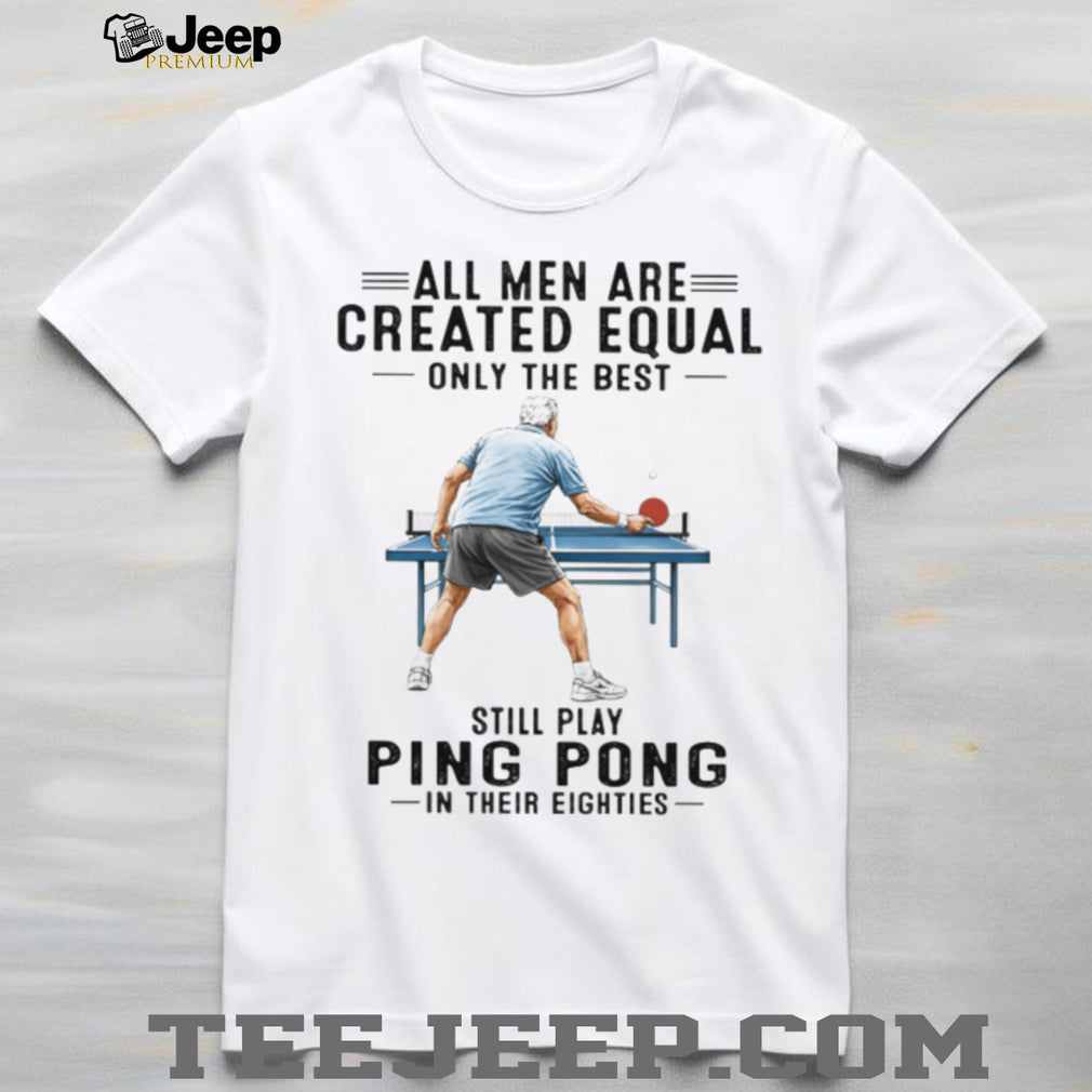 All Men Created Equal Only The Best Still Play Ping Pong in Eighties