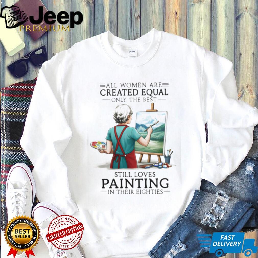 All Women Are Created Equal Hobby Painter Eighties Retro Landscape Art Women Shirt