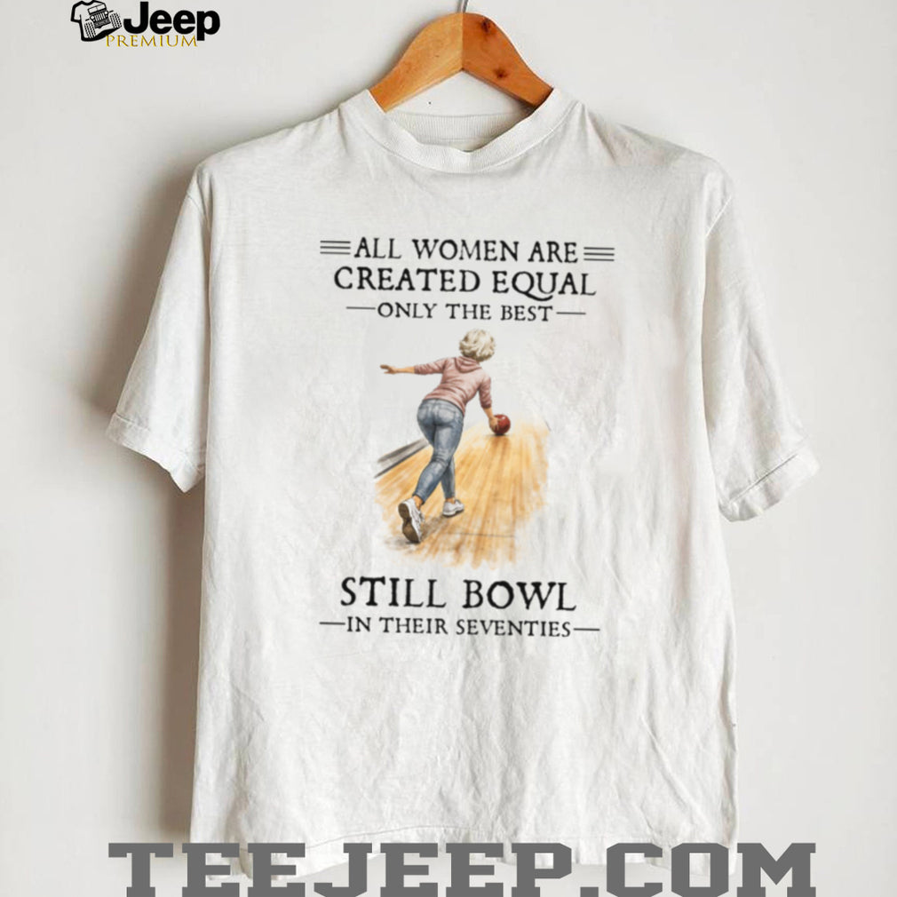 All Women Are Created Equal Only The Best Still Bowl In Their Seventies