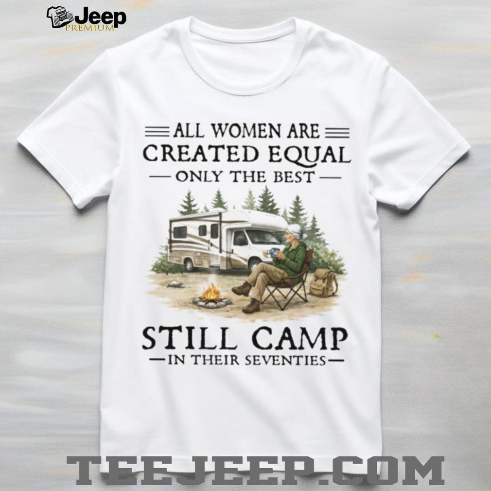 All Women Created Equal Only Best Camp In Seventies RV T Shirt