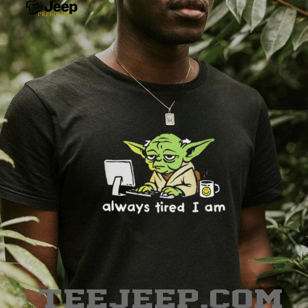 Always Tired I Am Funny Yoda Parody Home Office T Shirt