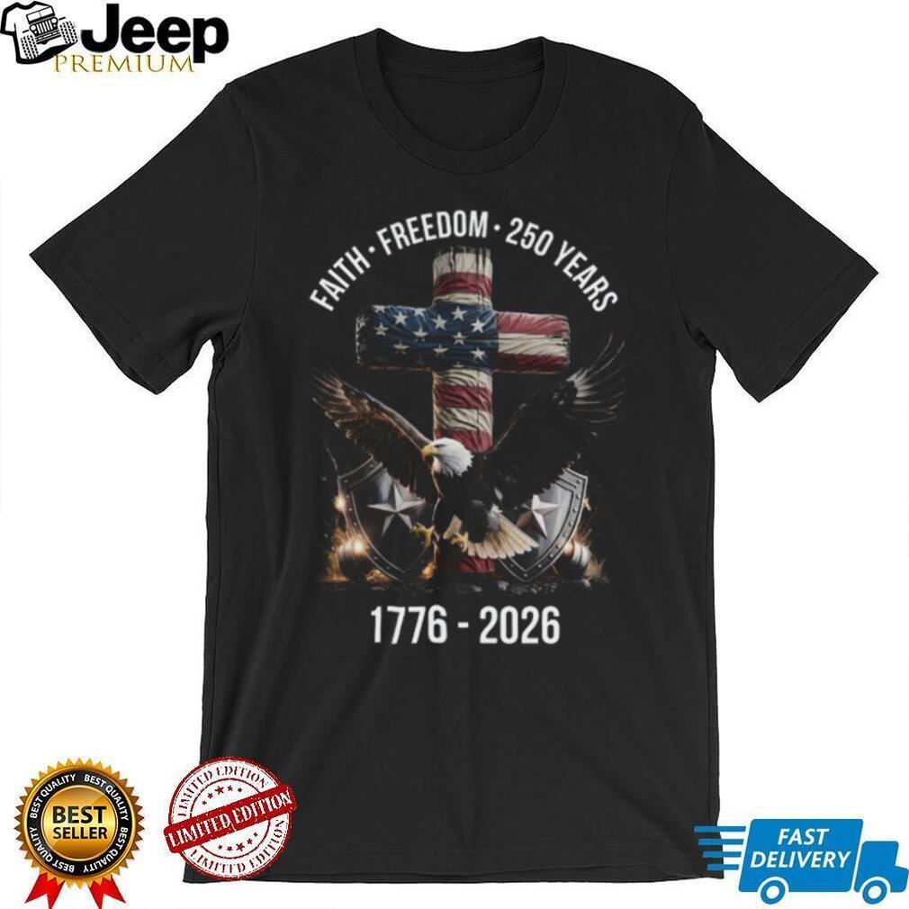 America 250 Years Faith Freedom 1776 2026 Eagle & Cross Patriotic T Shirt