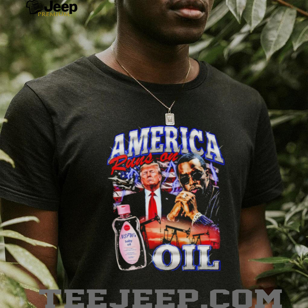 America Runs on Oil Trump Diddy shirt