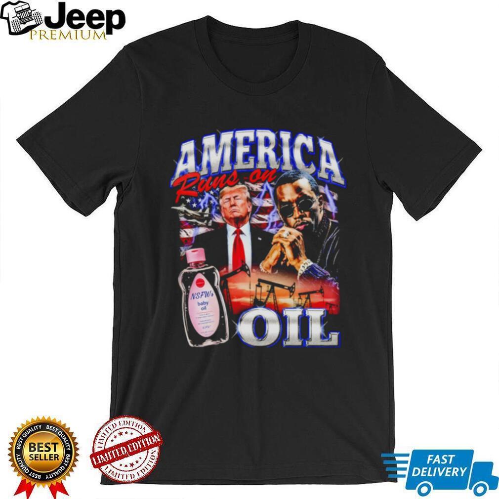 America Runs on Oil Trump Diddy shirt