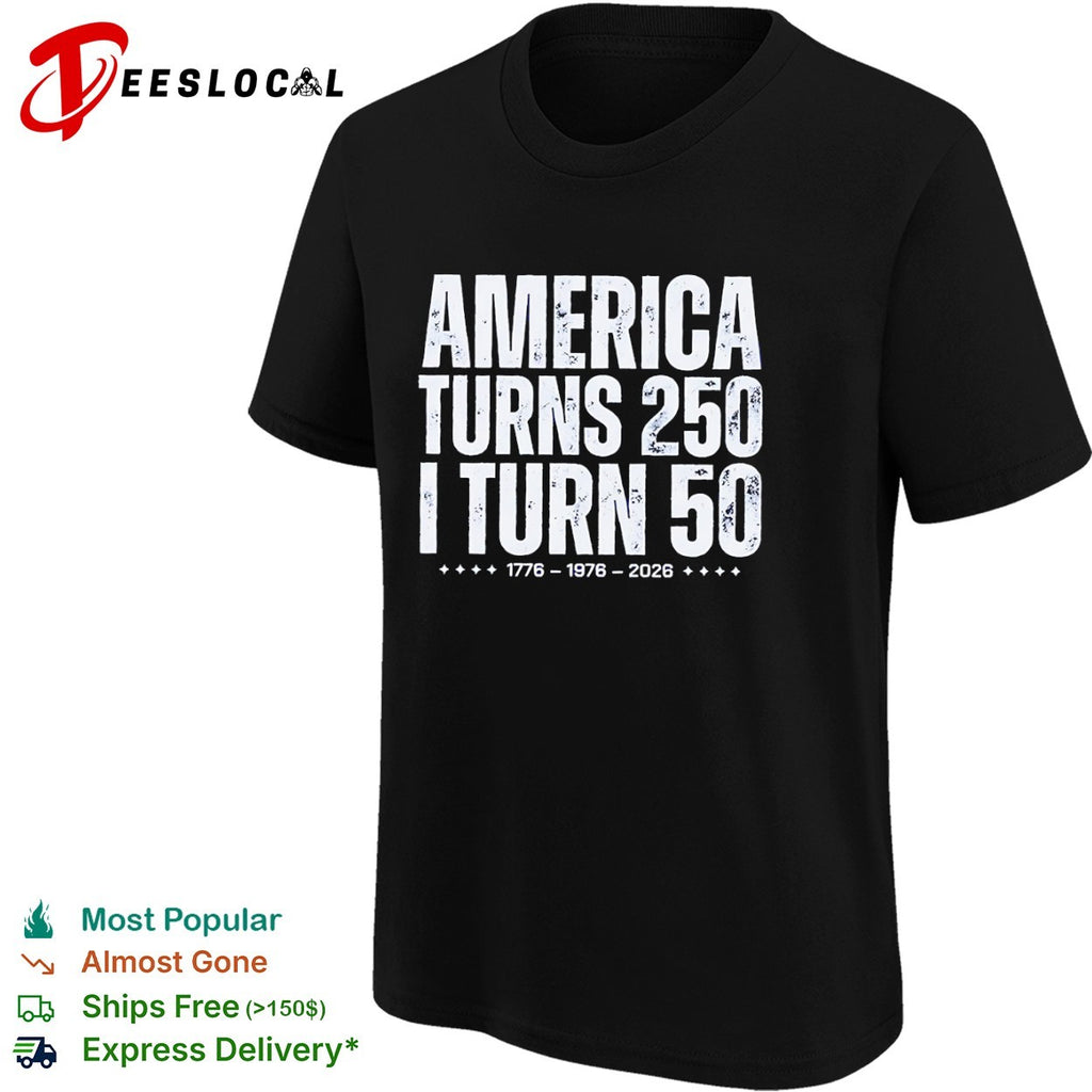 America Turns 250 I Turn 50 1776 1976 2026 shirt