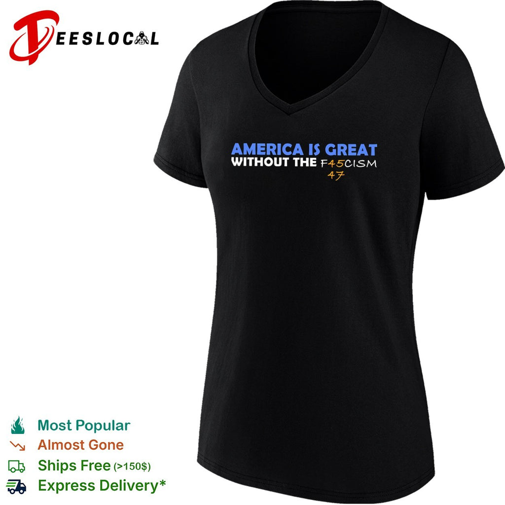 America is great without the f45cism 47 anti trump political statement shirt