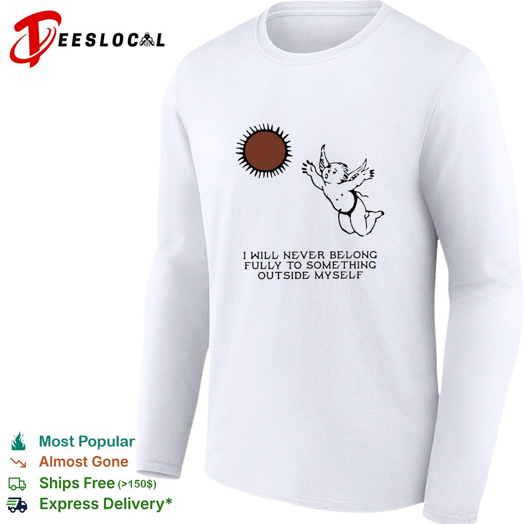 Angel I Will Never Belong Fully To Some Thing Outside Myself shirt