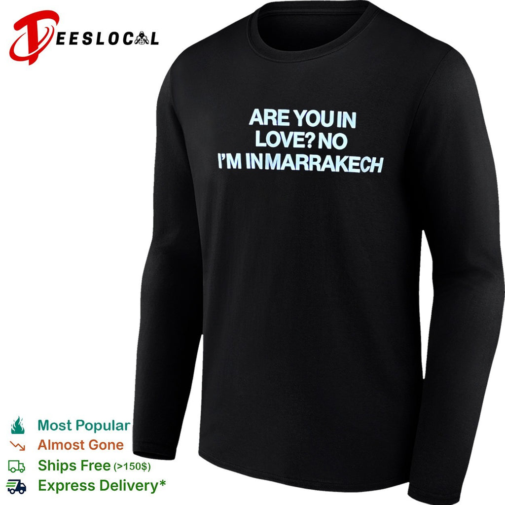 Are you in love no I am in Marrakech shirt