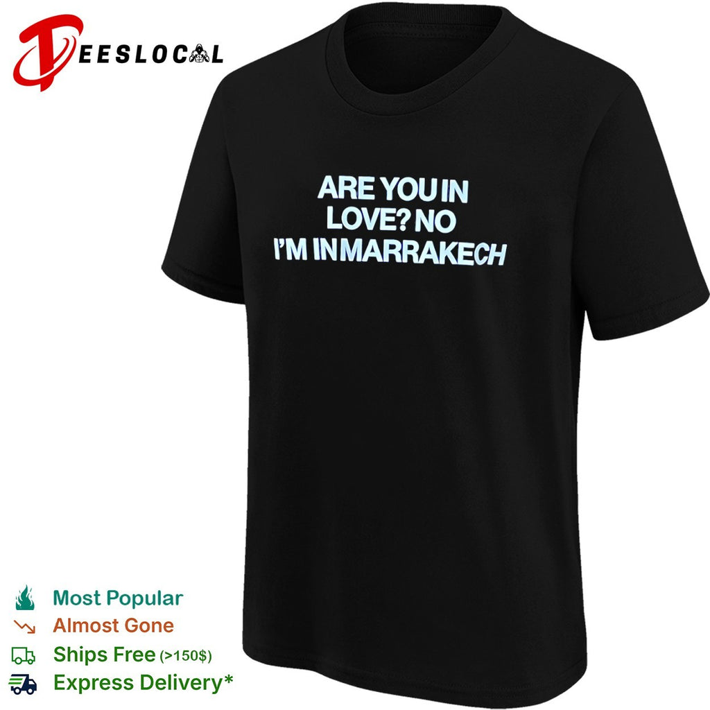 Are you in love no I am in Marrakech shirt