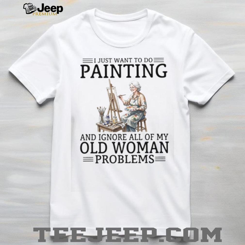 Artist Painter Old Woman Problems Hobbies Shirt