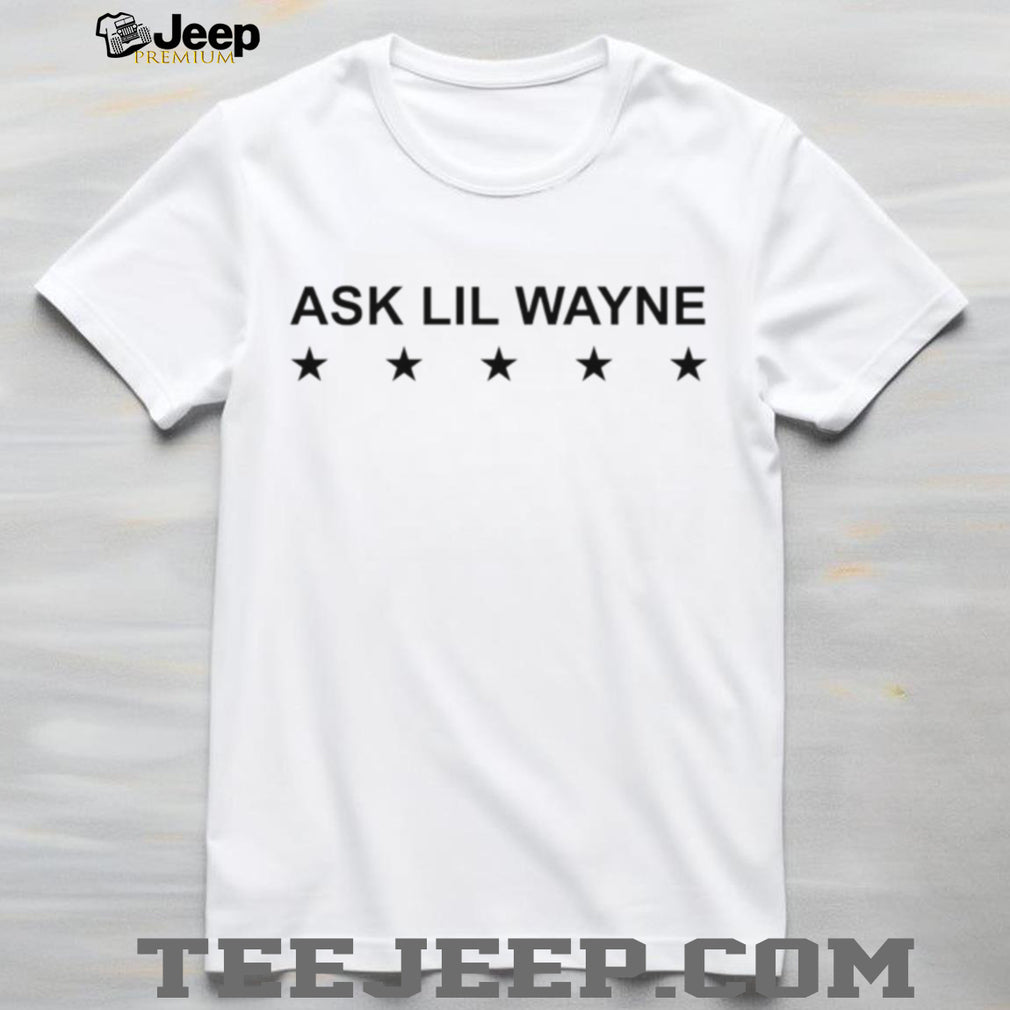 Ask Lil Wayne Hip Hop Rap Music Artist Inspired Quote T Shirt