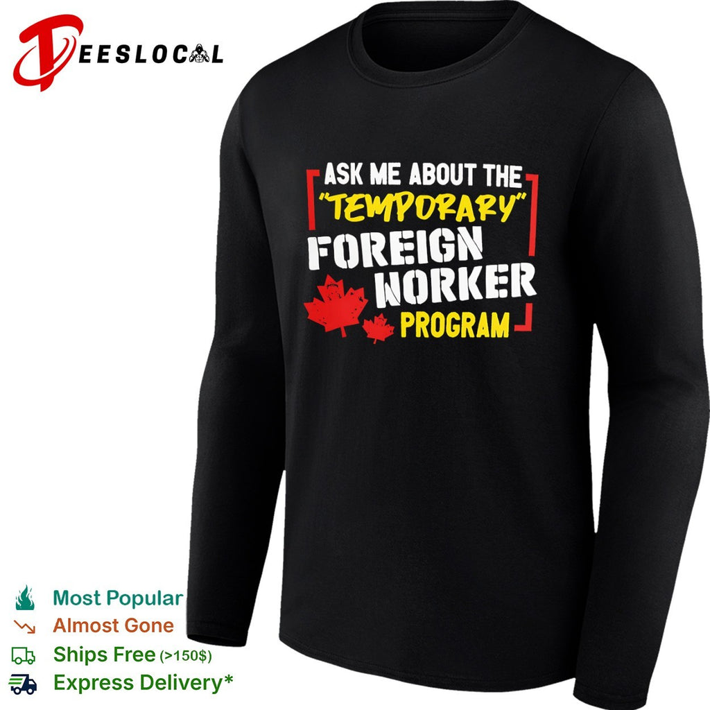 Ask me about the temporary foreign worker program Canada maple leaf shirt