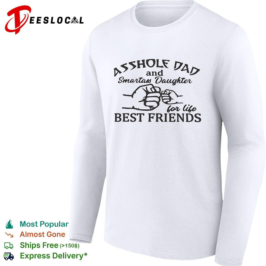 Asshole Dad and Smartass Daughter For Life Best Friends shirt