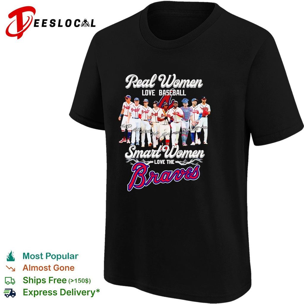 Atlanta Braves Real Real women love baseball smart love the Braves shirt