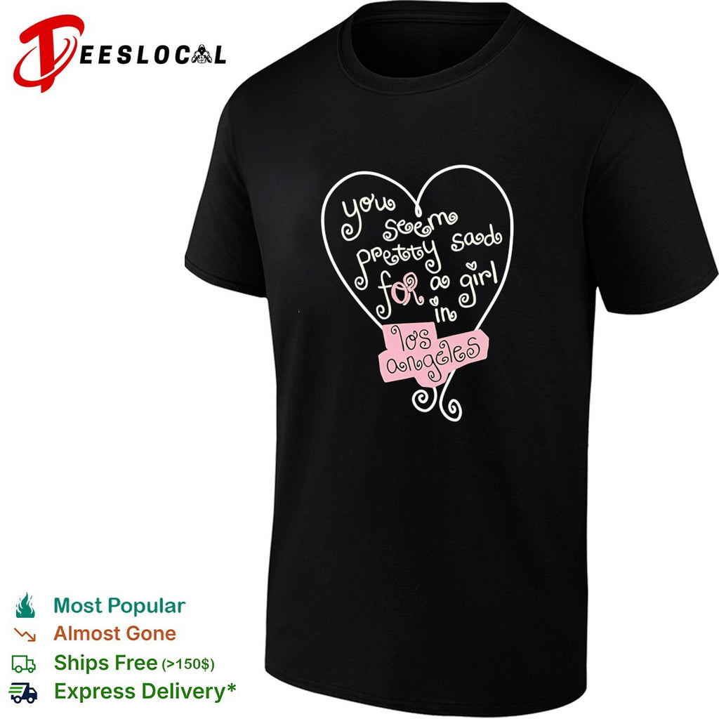You seem pretty sad for a girl in Los Angeles shirt
