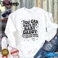 Baby Daddy Step Daddy Sarcastic Humor Funny Quote T Shirt